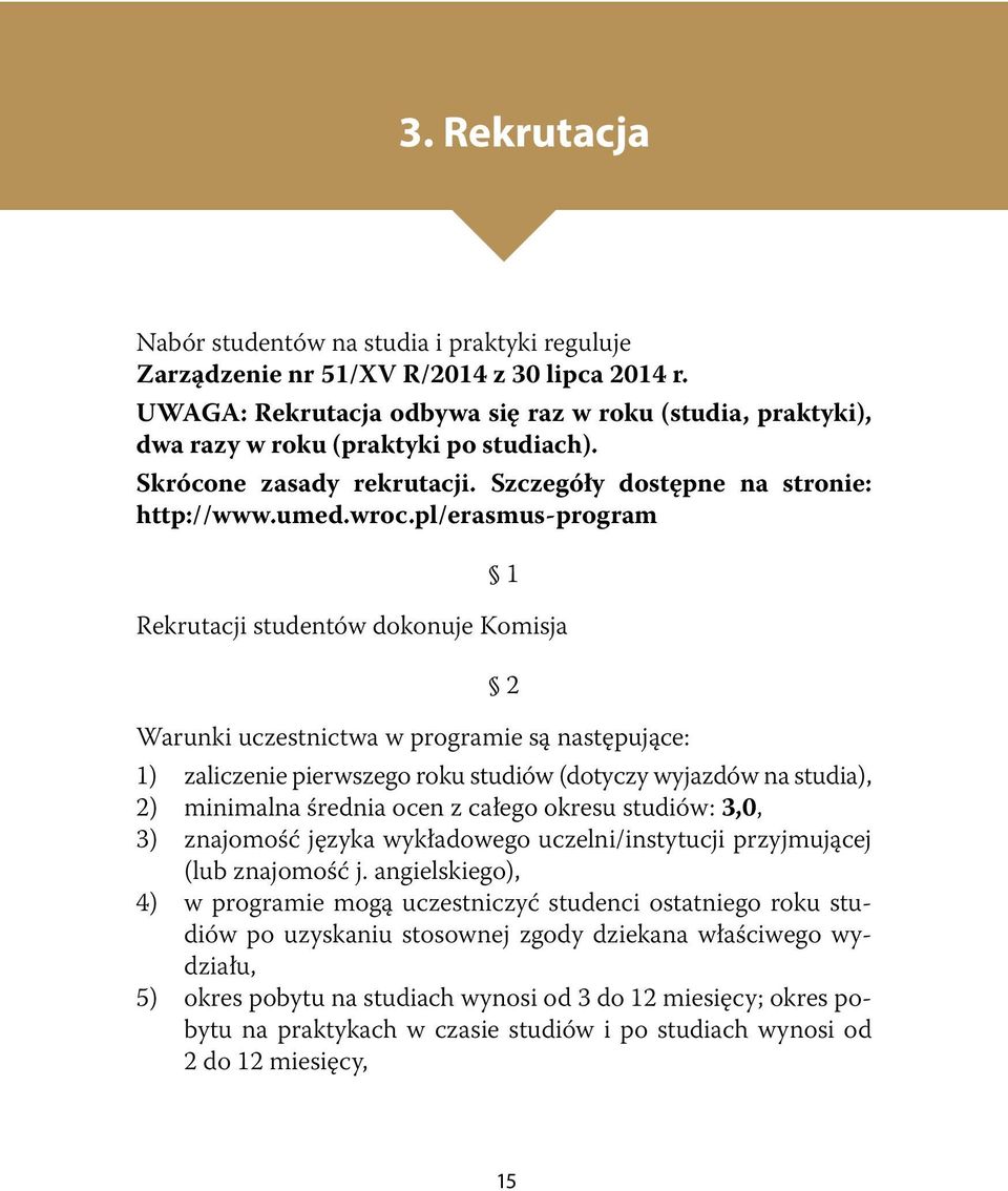 pl/erasmus-program 1 Rekrutacji studentów dokonuje Komisja 2 Warunki uczestnictwa w programie są następujące: 1) zaliczenie pierwszego roku studiów (dotyczy wyjazdów na studia), 2) minimalna średnia
