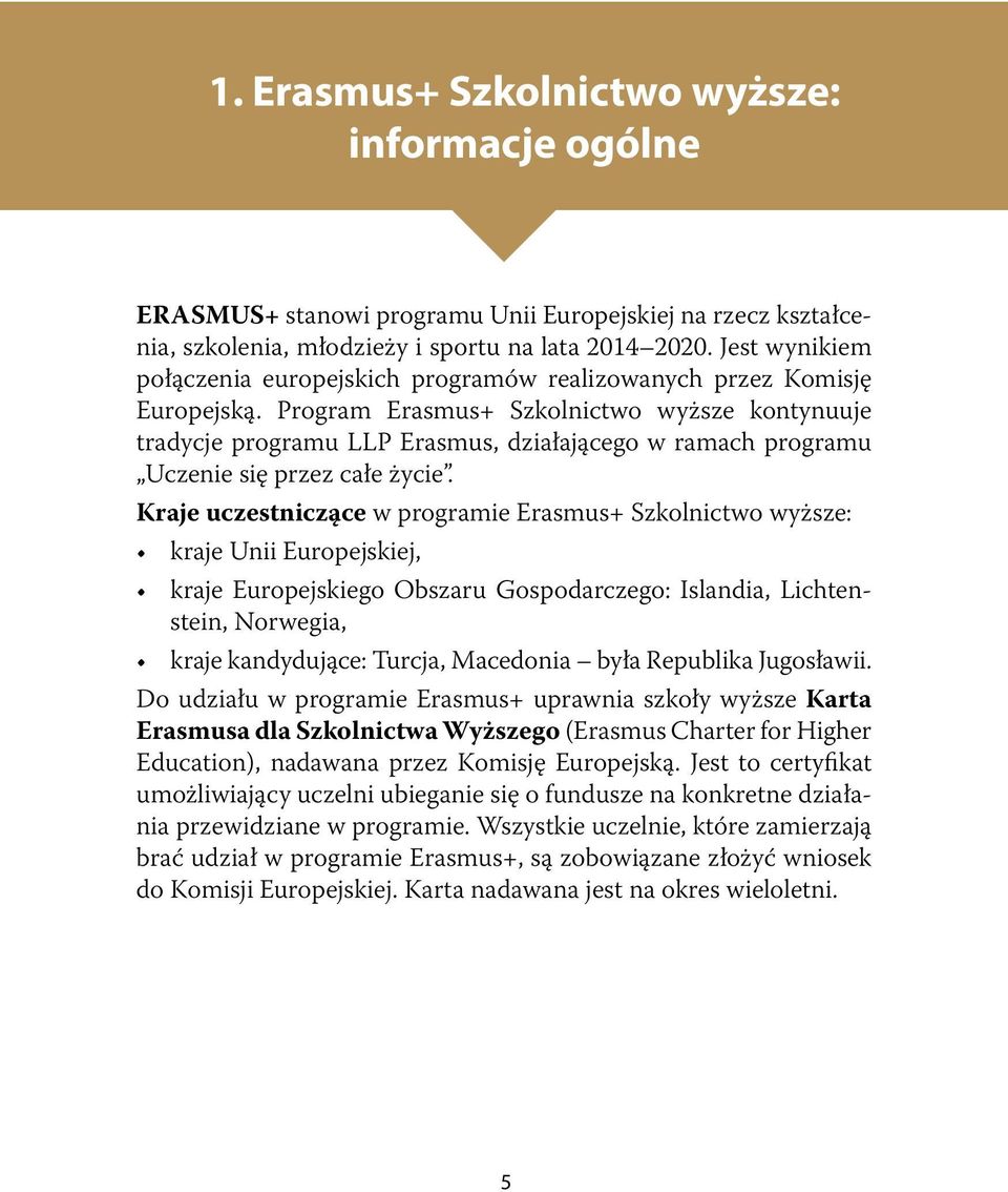 Program Erasmus+ Szkolnictwo wyższe kontynuuje tradycje programu LLP Erasmus, działającego w ramach programu Uczenie się przez całe życie.