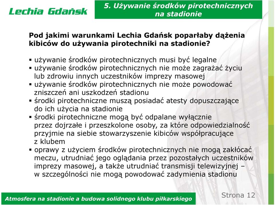 powodować zniszczeń ani uszkodzeń stadionu środki pirotechniczne muszą posiadać atesty dopuszczające do ich użycia na stadionie środki pirotechniczne mogą być odpalane wyłącznie przez dojrzałe i