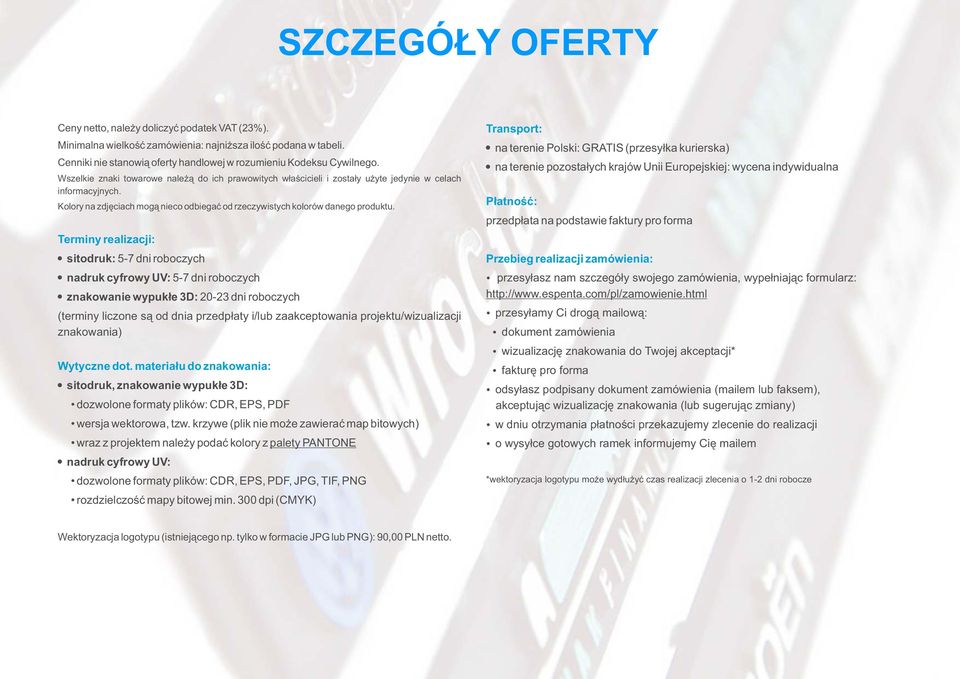 Terminy realizacji: sitodruk: 5-7 dni roboczych nadruk cyfrowy UV: 5-7 dni roboczych znakowanie wypukłe 3D: 20-23 dni roboczych (terminy liczone są od dnia przedpłaty i/lub zaakceptowania