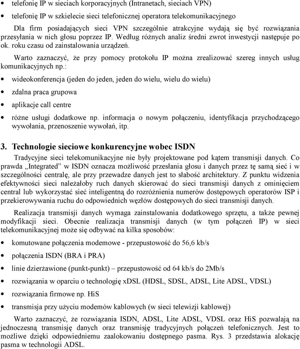 Warto zaznaczyć, że przy pomocy protokołu IP można zrealizować szereg innych usług komunikacyjnych np.