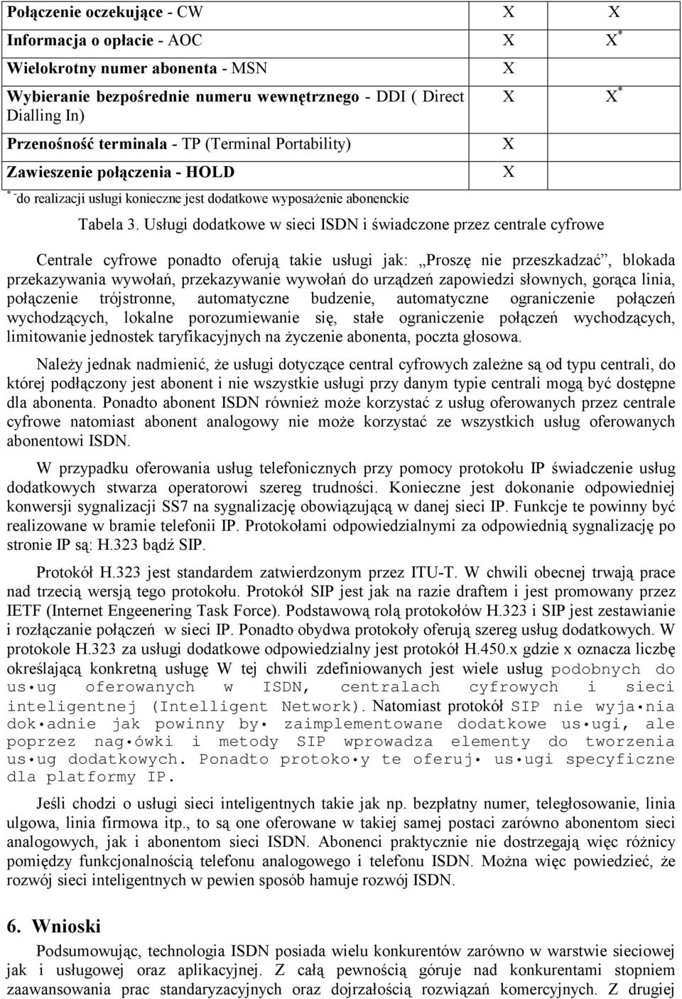 Usługi dodatkowe w sieci ISDN i świadczone przez centrale cyfrowe Centrale cyfrowe ponadto oferują takie usługi jak: Proszę nie przeszkadzać, blokada przekazywania wywołań, przekazywanie wywołań do