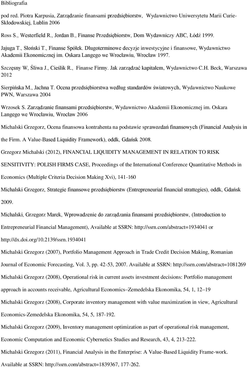 Oskara Langego we Wrocławiu, Wrocław 1997. Szczęsny W, Śliwa J., Cieślik R., Finanse Firmy. Jak zarządzać kapitałem, Wydawnictwo C.H. Beck, Warszawa 2012 Sierpińska M., Jachna T.