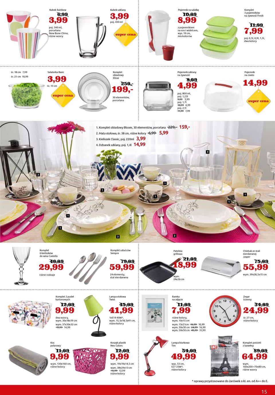 cm Komplet obiadowy Elisse 9,- 99,- 0 elementów, porcelana Pojemnik szklany na żywność poj. 800 ml, poj.,l 9,99,99 poj.,7l 0,99,99 poj.,l,99 7,99 8,99,99 Pojemnik na ciasto,99.