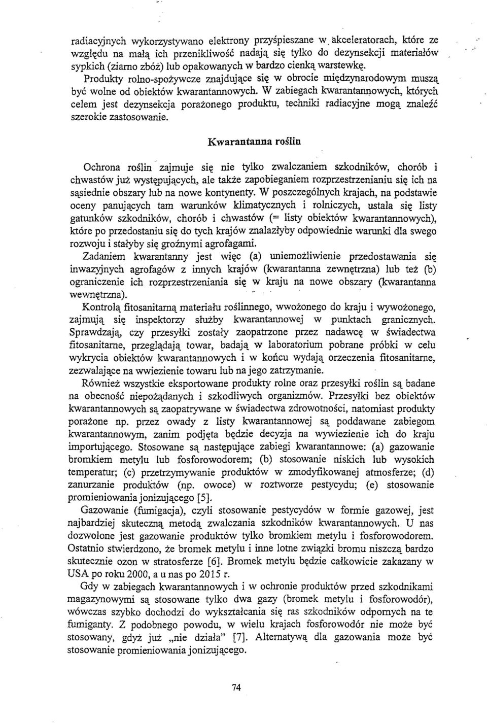 W zabiegach kwarantannowych, których celem jest dezynsekcja porażonego produktu, techniki radiacyjne mogą znaleźć szerokie zastosowanie.