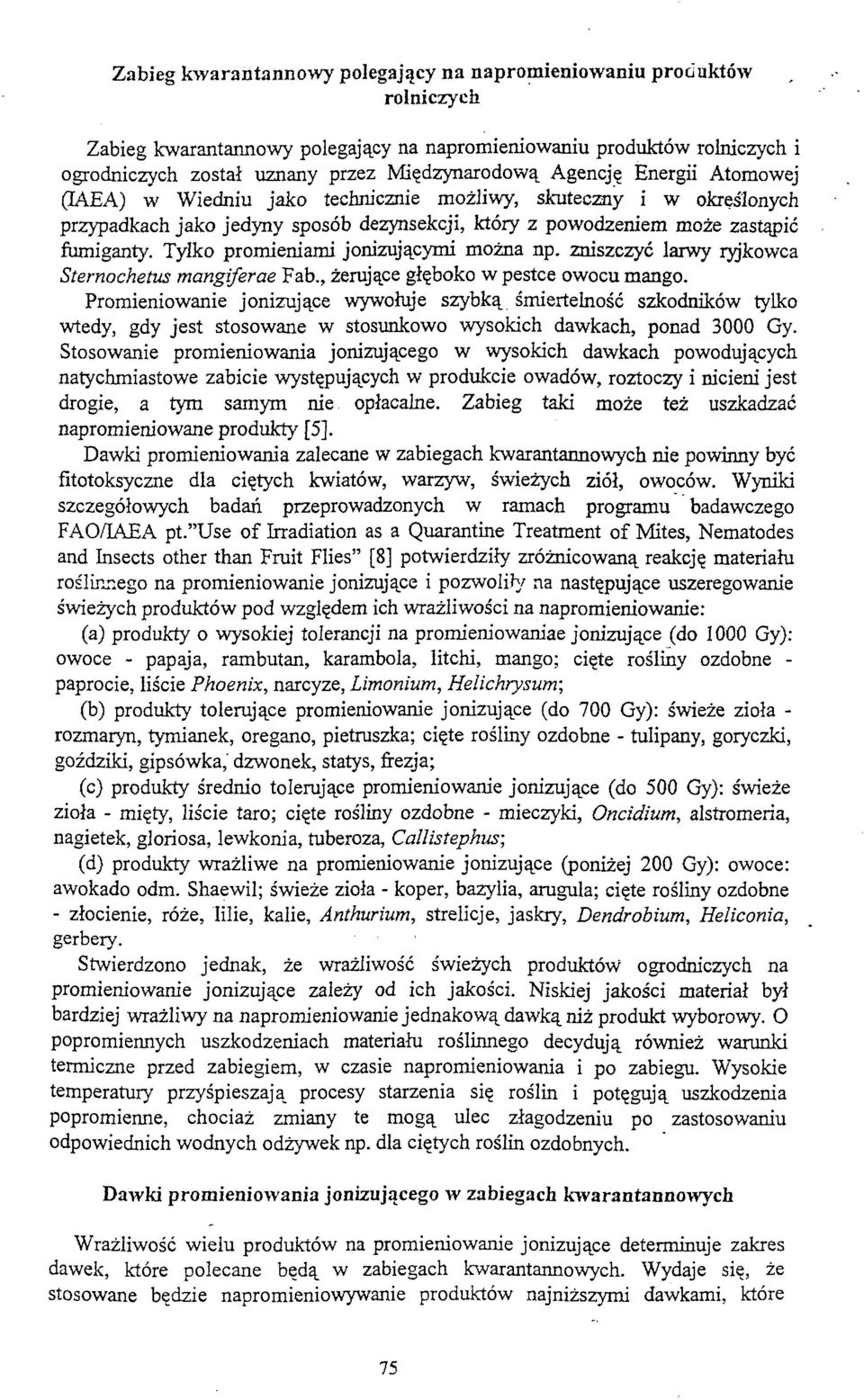 Tylko promieniami jonizującymi można np. zniszczyć larwy ryjkowca Sternochetus mangiferae Fab., żerujące głęboko w pestce owocu mango.