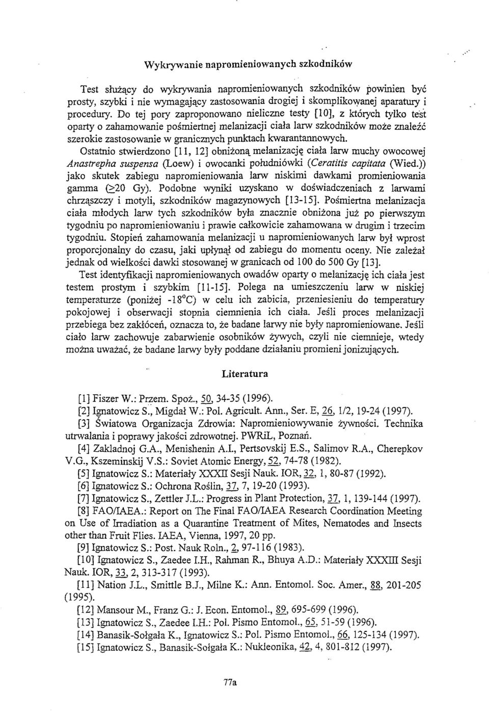 Do tej pory zaproponowano nieliczne testy [10], z których tylko test oparty o zahamowanie pośmiertnej melanizacji ciała larw szkodników może znaleźć szerokie zastosowanie w granicznych punktach