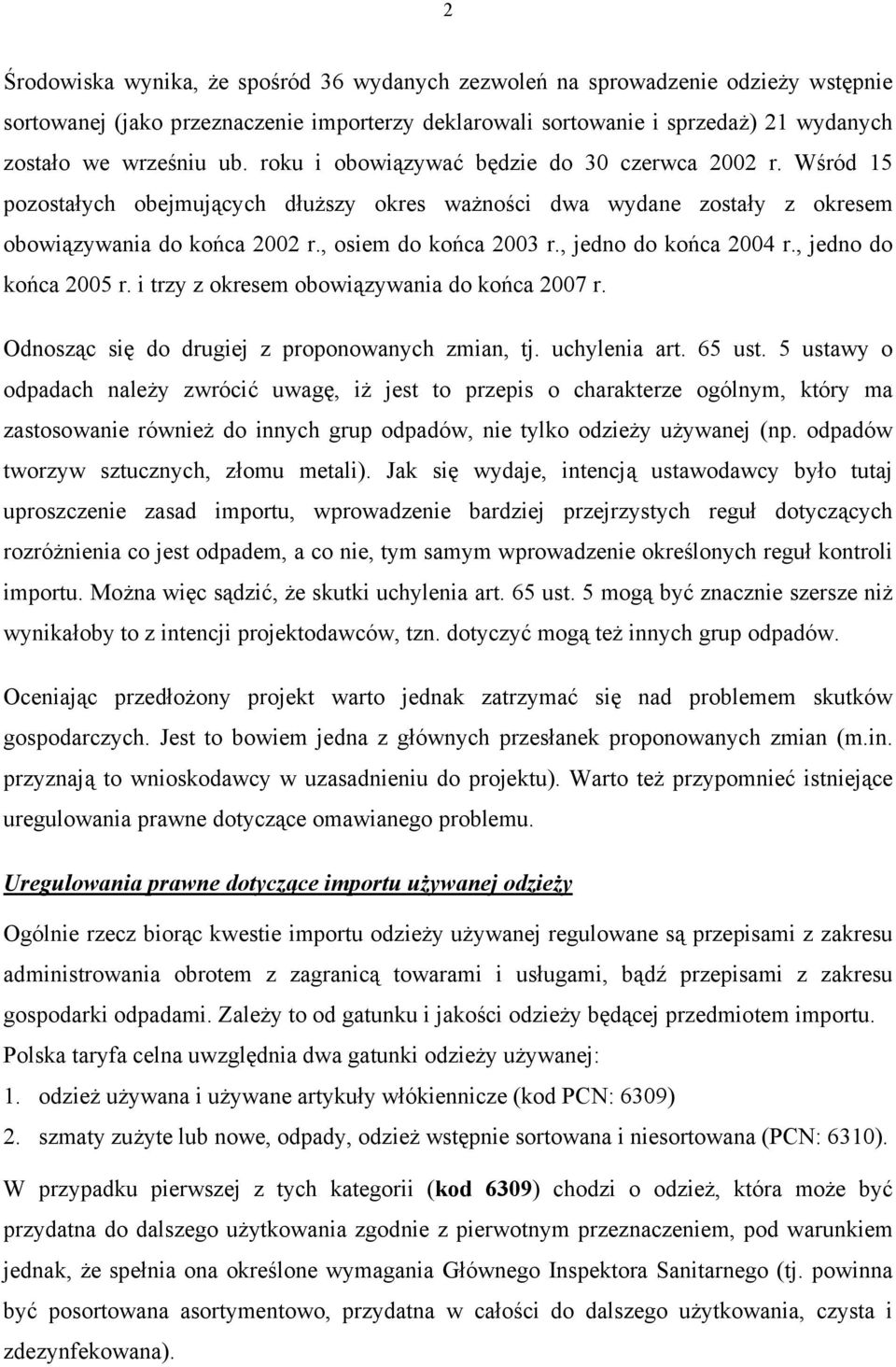 , jedno do końca 2004 r., jedno do końca 2005 r. i trzy z okresem obowiązywania do końca 2007 r. Odnosząc się do drugiej z proponowanych zmian, tj. uchylenia art. 65 ust.