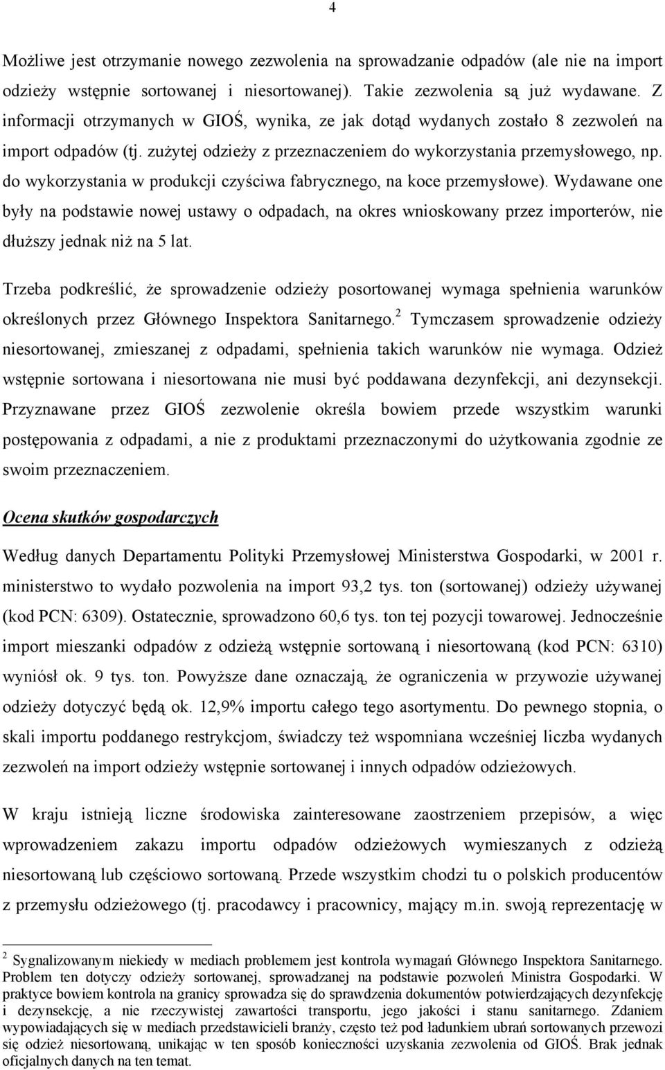 do wykorzystania w produkcji czyściwa fabrycznego, na koce przemysłowe). Wydawane one były na podstawie nowej ustawy o odpadach, na okres wnioskowany przez importerów, nie dłuższy jednak niż na 5 lat.