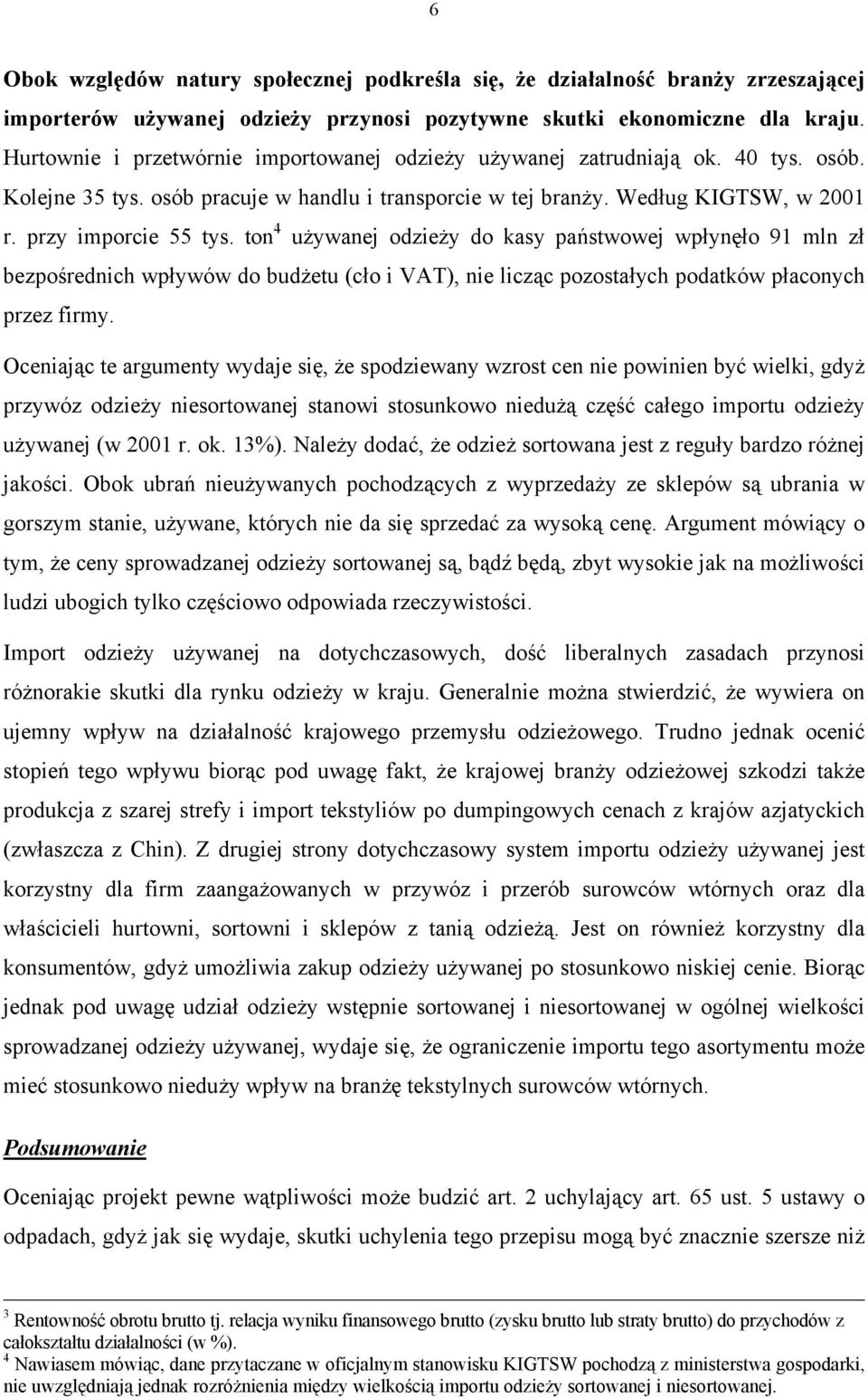 ton 4 używanej odzieży do kasy państwowej wpłynęło 91 mln zł bezpośrednich wpływów do budżetu (cło i VAT), nie licząc pozostałych podatków płaconych przez firmy.
