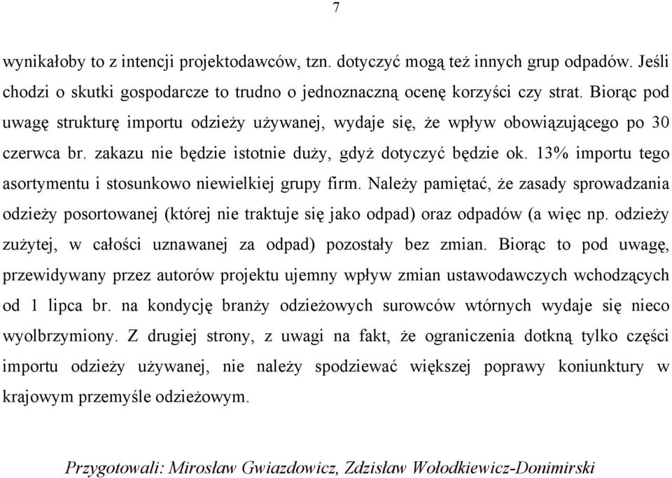 13% importu tego asortymentu i stosunkowo niewielkiej grupy firm. Należy pamiętać, że zasady sprowadzania odzieży posortowanej (której nie traktuje się jako odpad) oraz odpadów (a więc np.