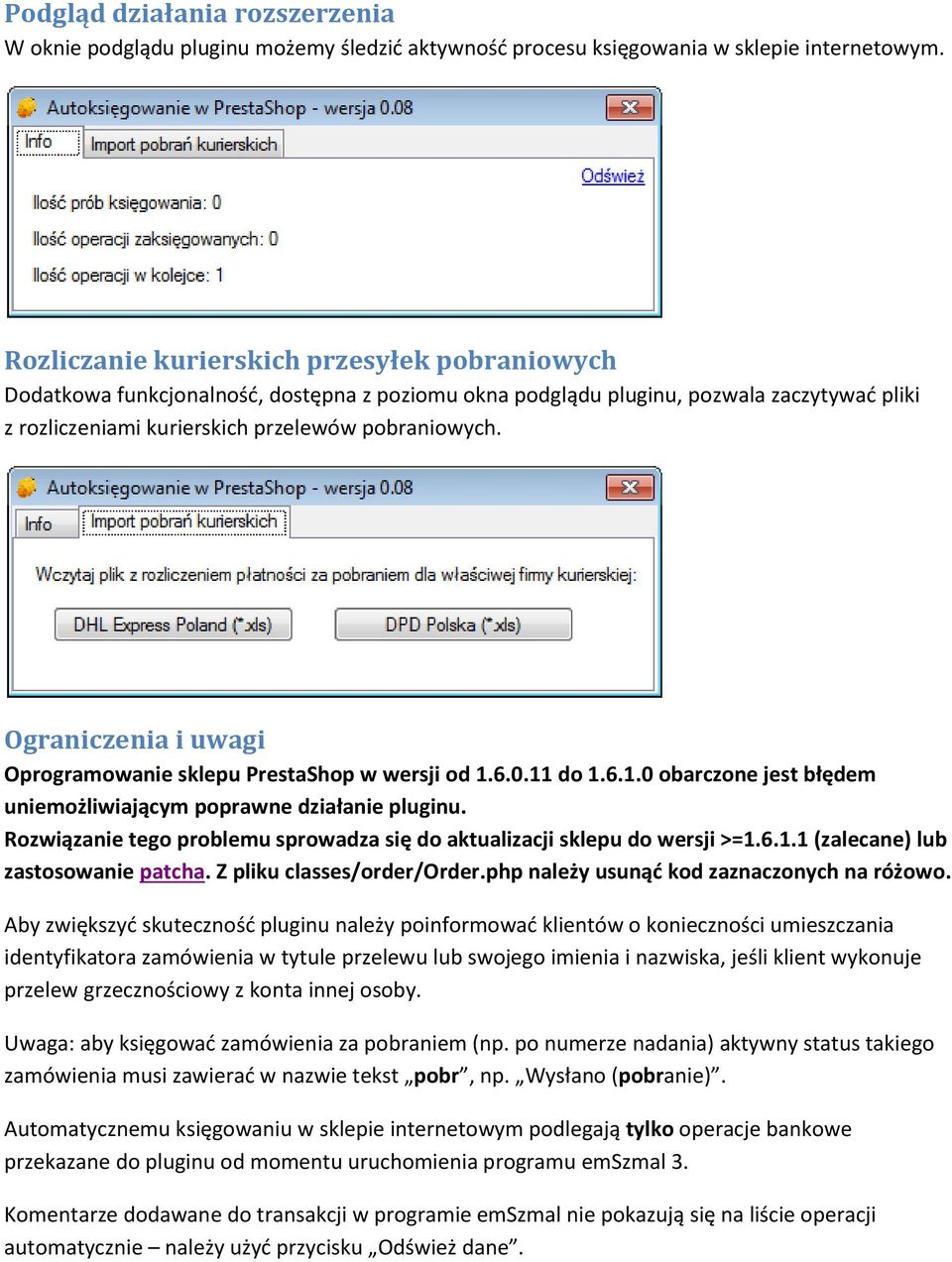 Ograniczenia i uwagi Oprogramowanie sklepu PrestaShop w wersji od 1.6.0.11 do 1.6.1.0 obarczone jest błędem uniemożliwiającym poprawne działanie pluginu.