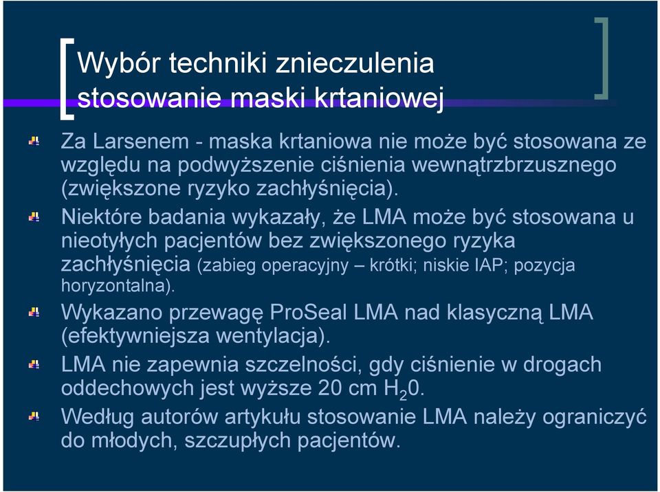 Niektóre badania wykazały, że LMA może być stosowana u nieotyłych pacjentów bez zwiększonego ryzyka zachłyśnięcia (zabieg operacyjny krótki; niskie IAP;