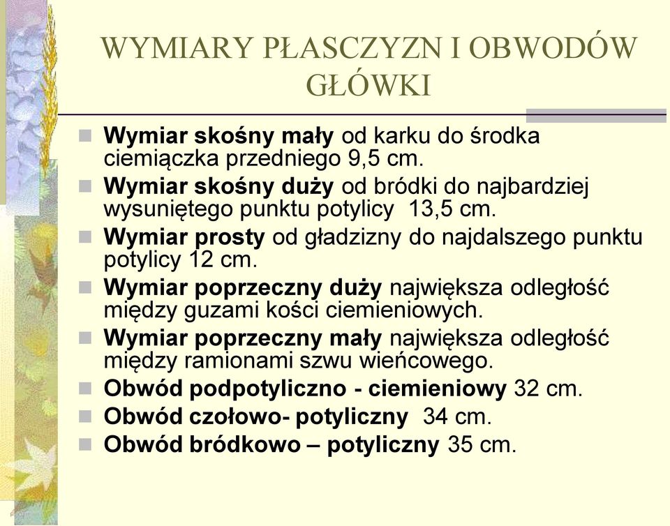 Wymiar prosty od gładzizny do najdalszego punktu potylicy 12 cm.