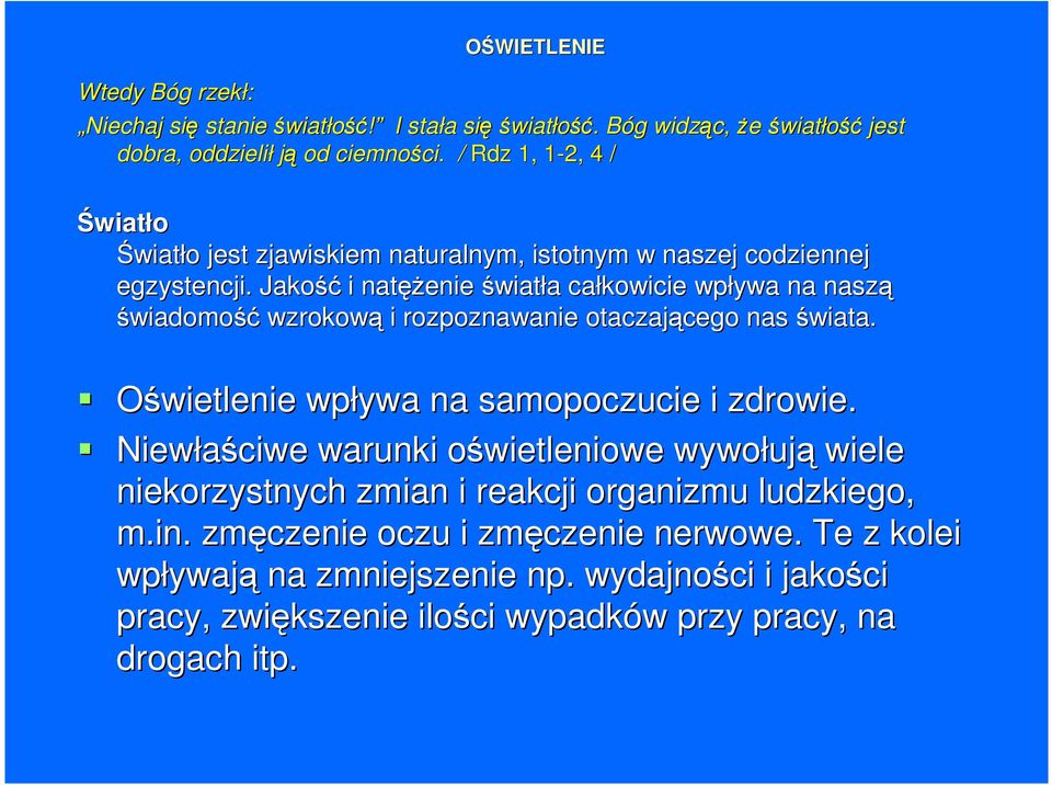 Jakość i natężenie światła całkowicie wpływa na naszą świadomość wzrokową i rozpoznawanie otaczającego nas świata. Oświetlenie wpływa na samopoczucie i zdrowie.