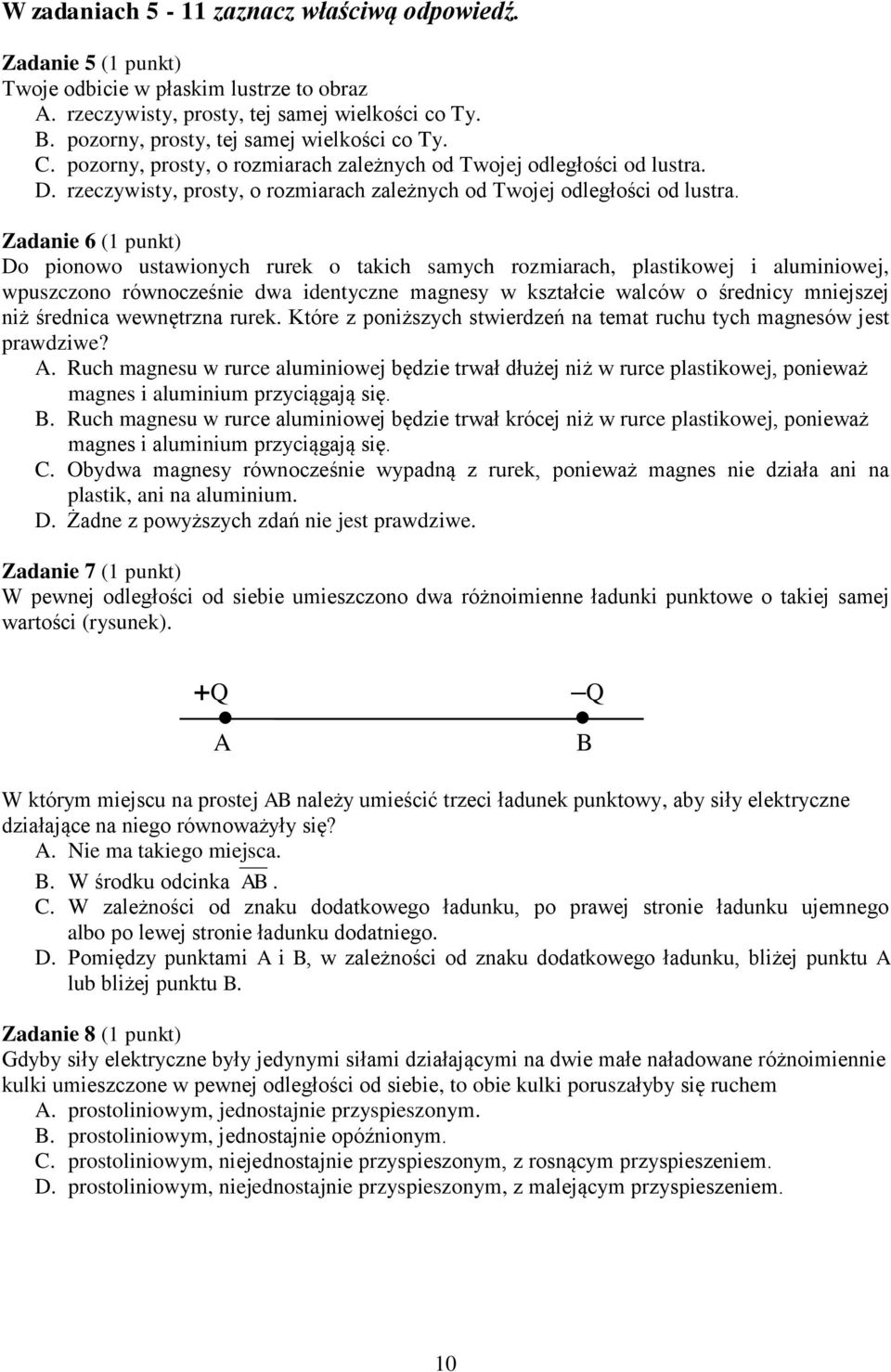 Zadanie 6 (1 punkt) Do pionowo ustawionych rurek o takich samych rozmiarach, plastikowej i aluminiowej, wpuszczono równocześnie dwa identyczne magnesy w kształcie walców o średnicy mniejszej niż