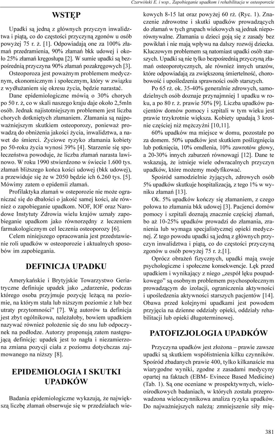 Osteoporoza jest powa nym problemem medycznym, ekonomicznym i spo³ecznym, który w zwi¹zku z wyd³u aniem siê okresu ycia, bêdzie narastaæ. Dane epidemiologiczne mówi¹ o 30% chorych po 50 r.