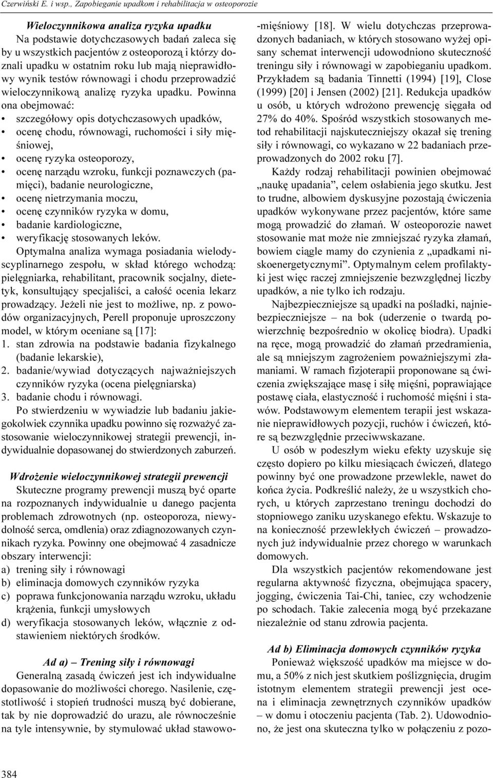 Powinna ona obejmowaæ: szczegó³owy opis dotychczasowych upadków, ocenê chodu, równowagi, ruchomoœci i si³y miêœniowej, ocenê ryzyka osteoporozy, ocenê narz¹du wzroku, funkcji poznawczych (pamiêci),