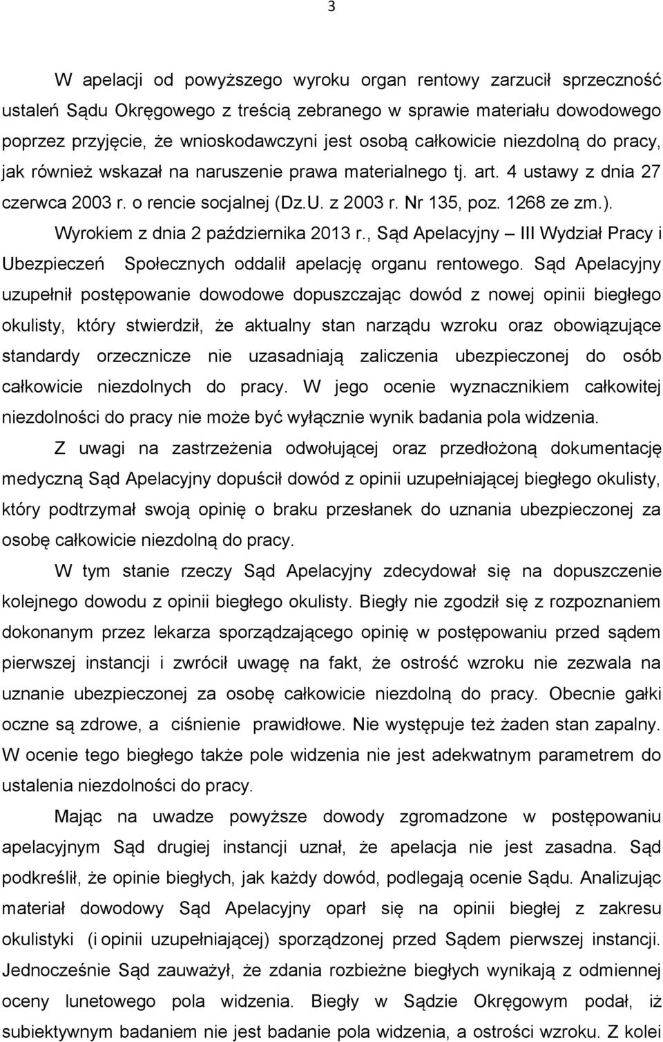 Wyrokiem z dnia 2 października 2013 r., Sąd Apelacyjny III Wydział Pracy i Ubezpieczeń Społecznych oddalił apelację organu rentowego.