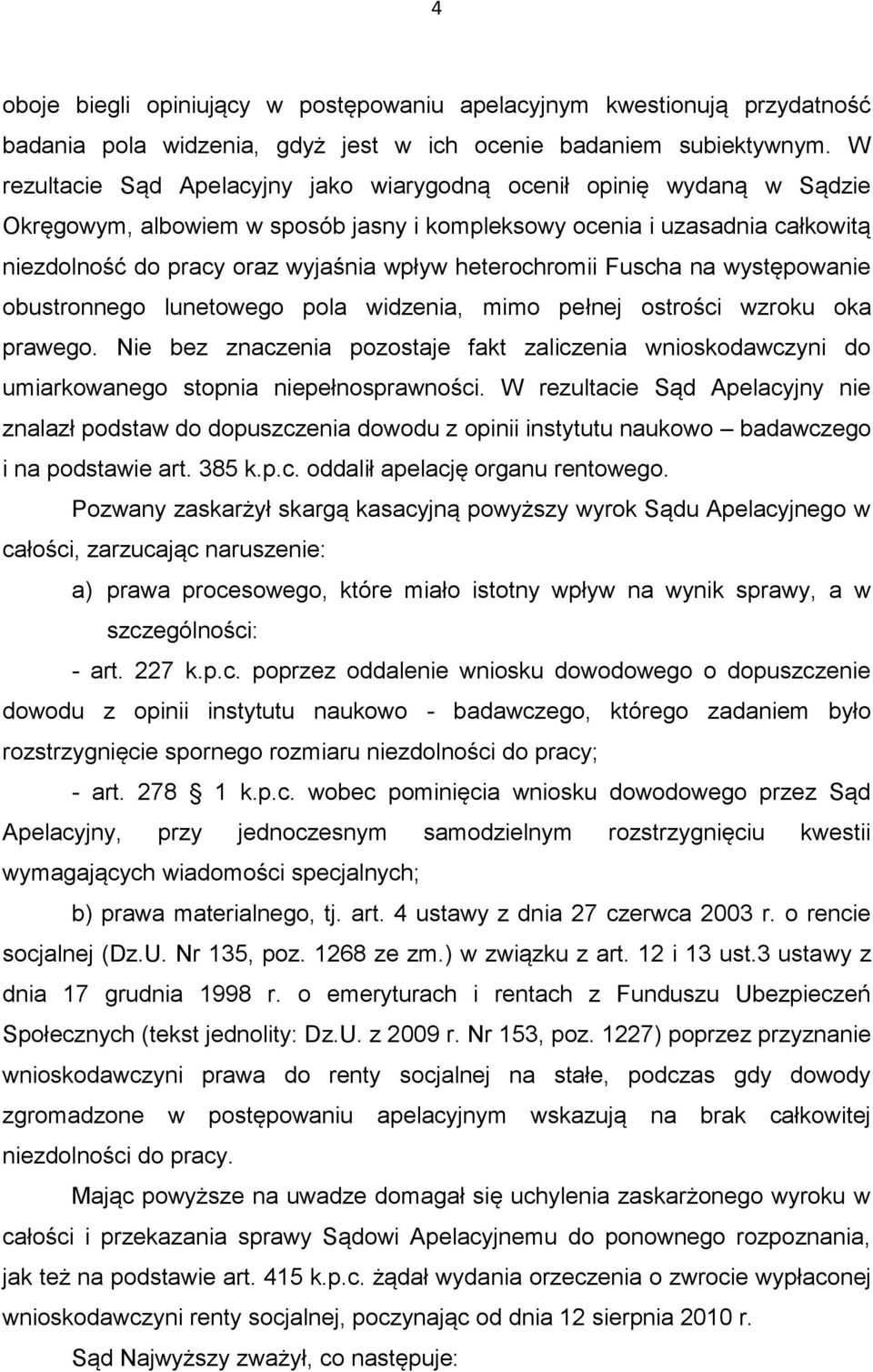 heterochromii Fuscha na występowanie obustronnego lunetowego pola widzenia, mimo pełnej ostrości wzroku oka prawego.