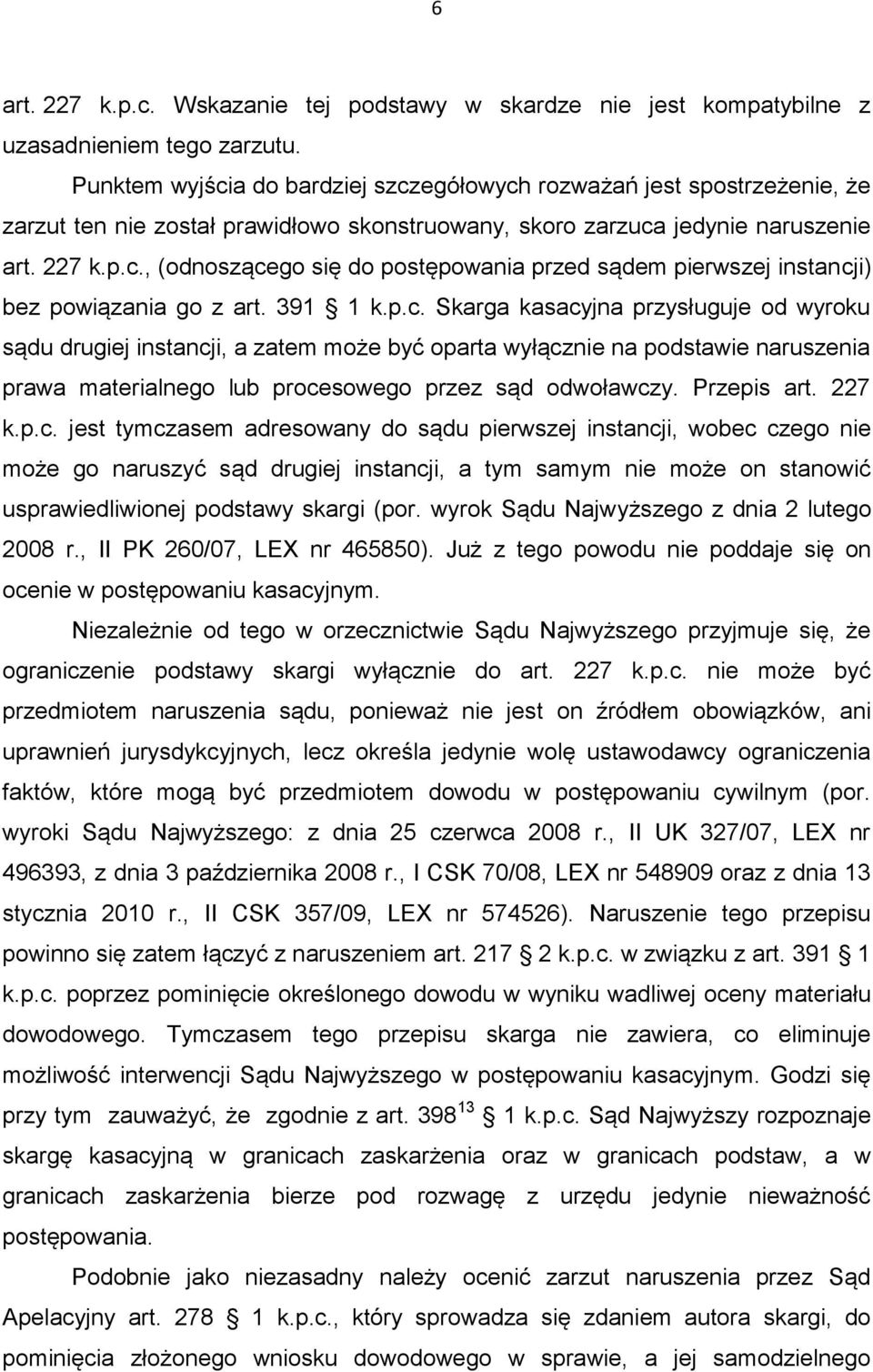 391 1 k.p.c. Skarga kasacyjna przysługuje od wyroku sądu drugiej instancji, a zatem może być oparta wyłącznie na podstawie naruszenia prawa materialnego lub procesowego przez sąd odwoławczy.