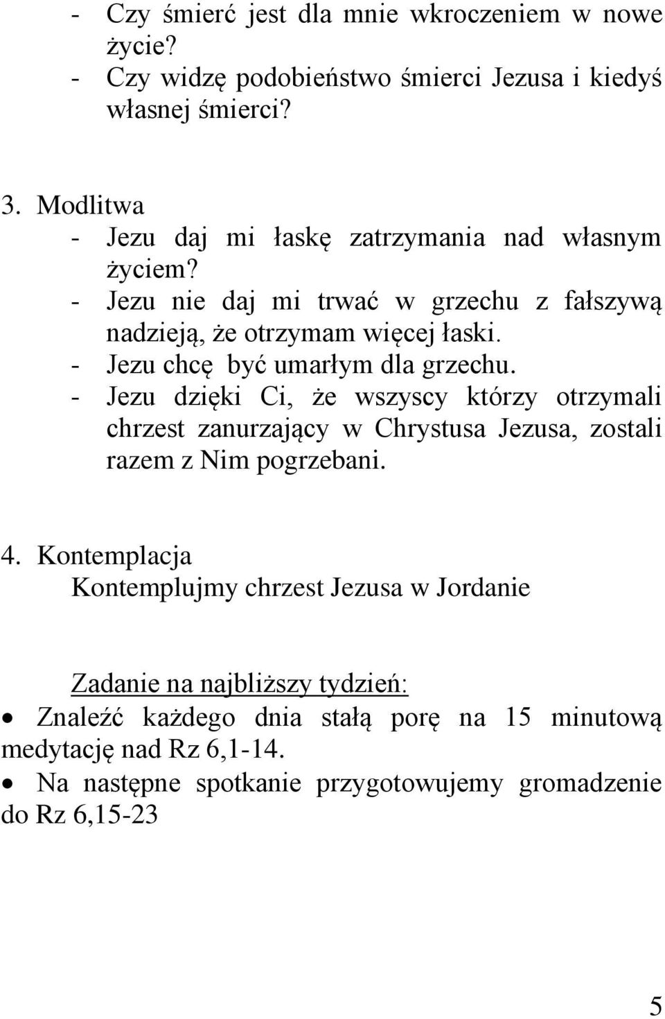 - Jezu chcę być umarłym dla grzechu. - Jezu dzięki Ci, że wszyscy którzy otrzymali chrzest zanurzający w Chrystusa Jezusa, zostali razem z Nim pogrzebani. 4.