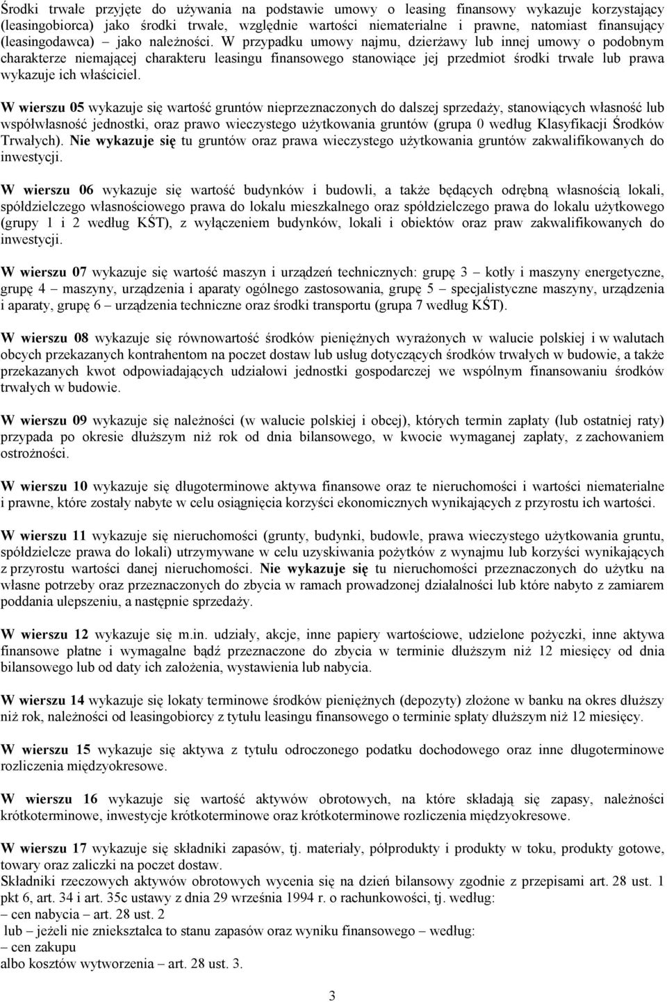 W przypadku umowy najmu, dzierżawy lub innej umowy o podobnym charakterze niemającej charakteru leasingu finansowego stanowiące jej przedmiot środki trwałe lub prawa wykazuje ich właściciel.