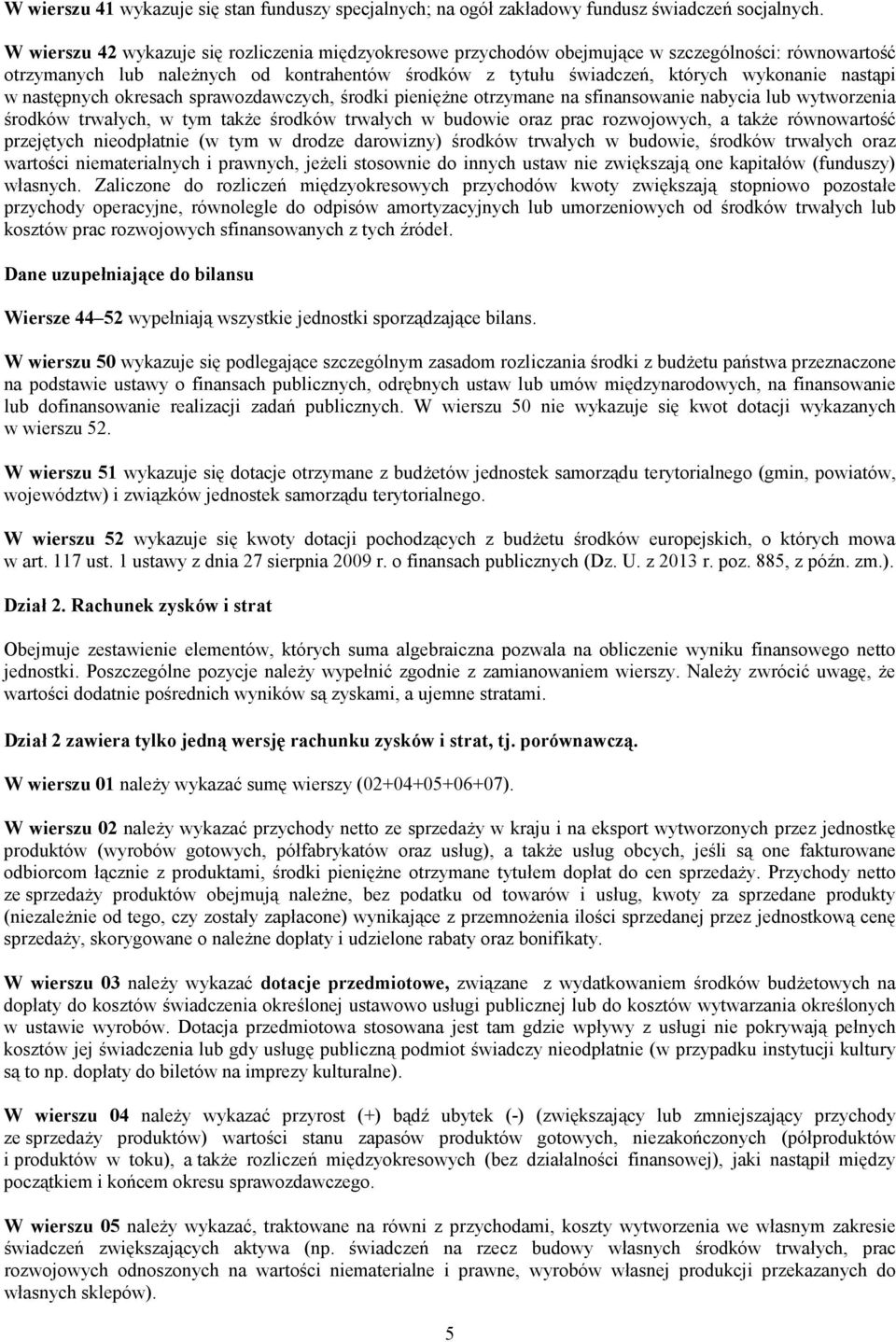 nastąpi w następnych okresach sprawozdawczych, środki pieniężne otrzymane na sfinansowanie nabycia lub wytworzenia środków trwałych, także środków trwałych w budowie oraz prac rozwojowych, a także