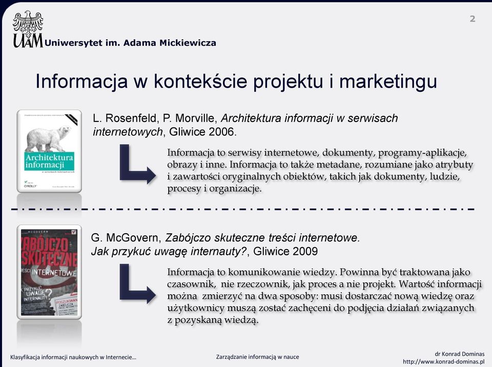 Informacja to także metadane, rozumiane jako atrybuty i zawartości oryginalnych obiektów, takich jak dokumenty, ludzie, procesy i organizacje. G.