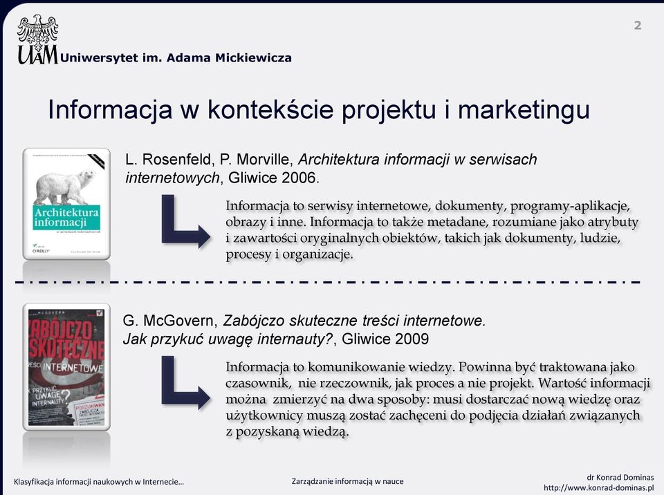 Informacja to także metadane, rozumiane jako atrybuty i zawartości oryginalnych obiektów, takich jak dokumenty, ludzie, procesy i organizacje. G.