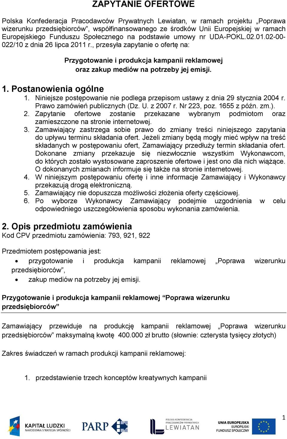 Pstanwienia gólne 1. Niniejsze pstępwanie nie pdlega przepism ustawy z dnia 29 stycznia 2004 r. Praw zamówień publicznych (Dz. U. z 2007 r. Nr 223, pz. 1655 z późn. zm.). 2. Zapytanie fertwe zstanie przekazane wybranym pdmitm raz zamieszczne na strnie internetwej.