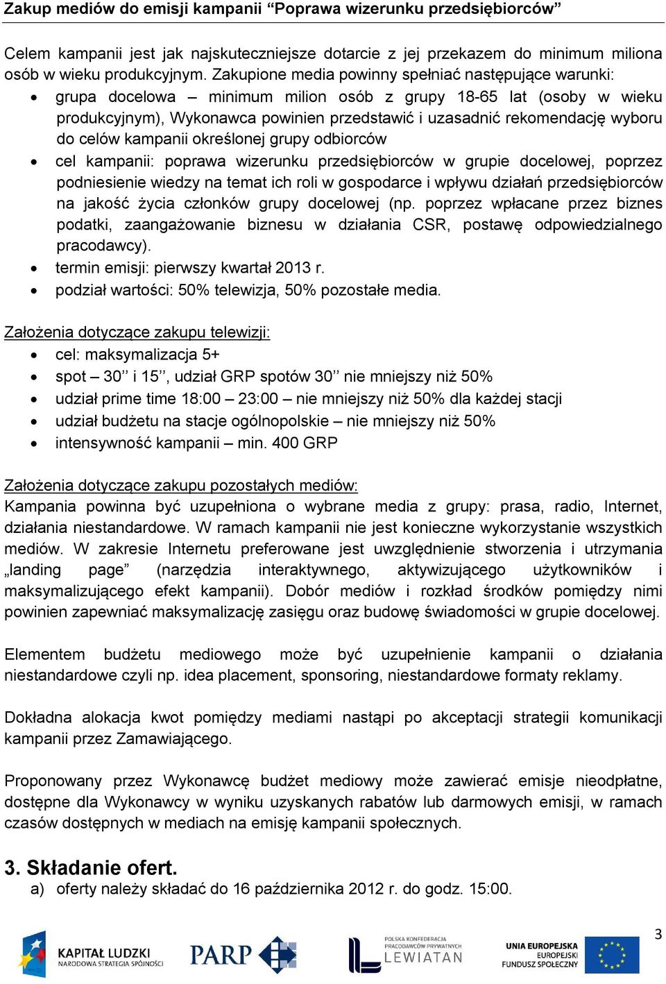 kampanii kreślnej grupy dbirców cel kampanii: pprawa wizerunku przedsiębirców w grupie dcelwej, pprzez pdniesienie wiedzy na temat ich rli w gspdarce i wpływu działań przedsiębirców na jakść życia