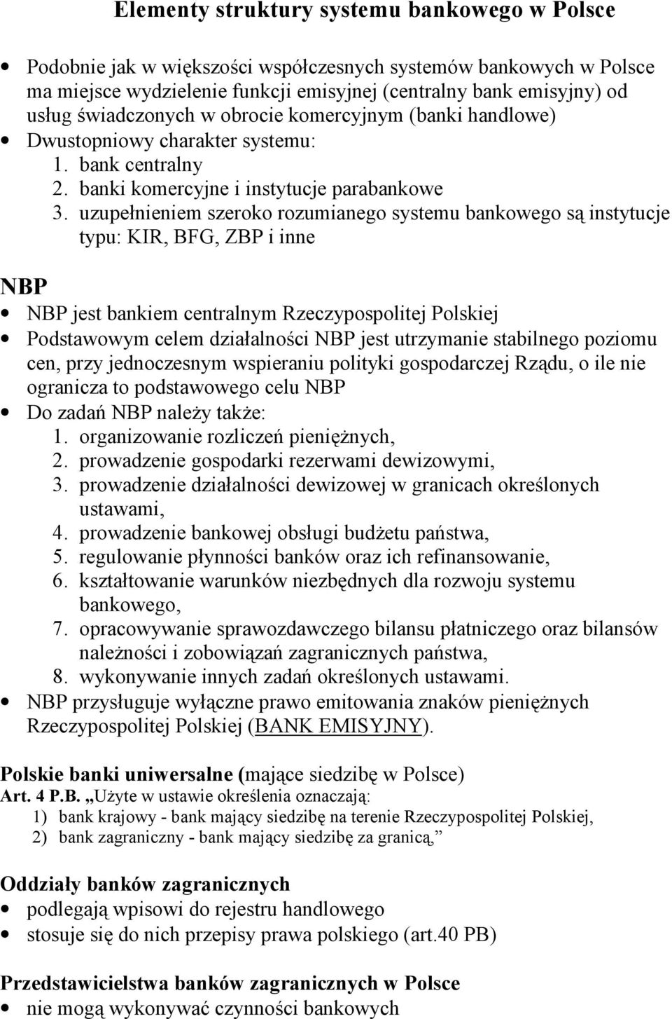 uzupełnieniem szeroko rozumianego systemu bankowego są instytucje typu: KIR, BFG, ZBP i inne NBP NBP jest bankiem centralnym Rzeczypospolitej Polskiej Podstawowym celem działalności NBP jest