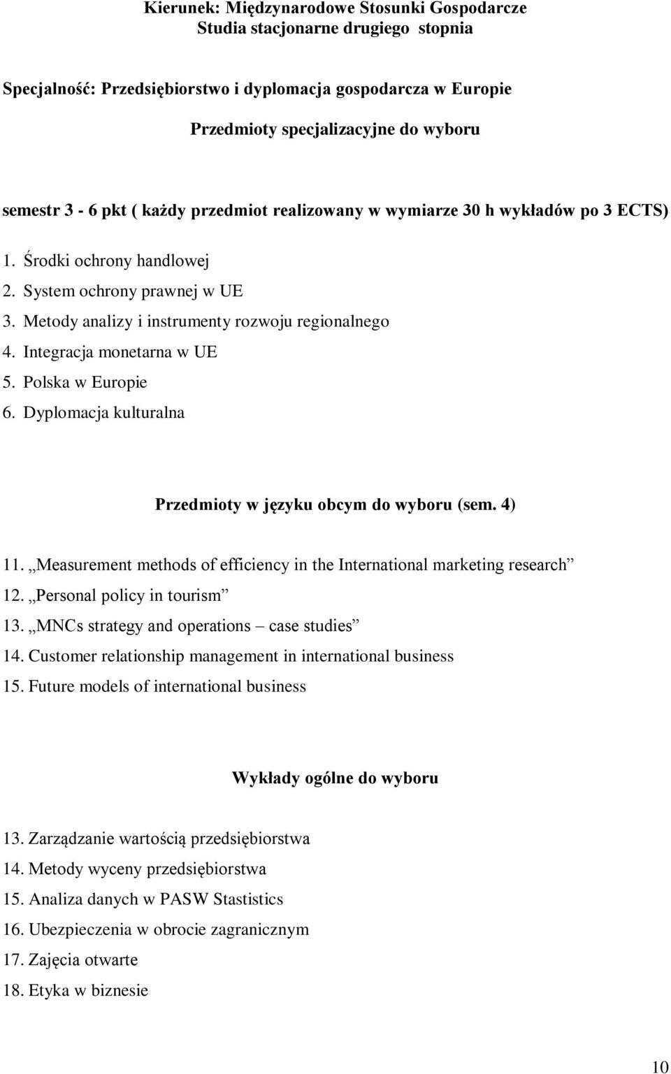 Dyplomacja kulturalna Przedmioty w języku obcym do wyboru (sem. 4) 11. Measurement methods of efficiency in the International marketing research 12. Personal policy in tourism 13.