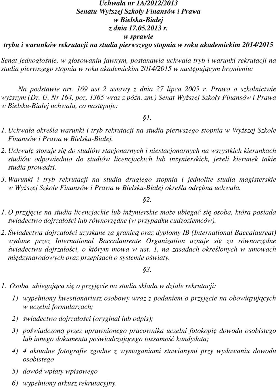 pierwszego stopnia w roku akademickim 2014/2015 w następującym brzmieniu: Na podstawie art. 169 ust 2 ustawy z dnia 27 lipca 2005 r. Prawo o szkolnictwie wyższym (Dz. U. Nr 164, poz. 1365 wraz z późn.