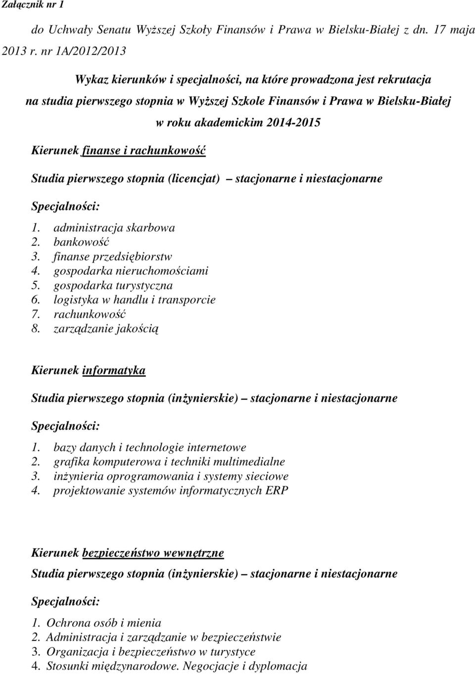 roku akademickim 2014-2015 Studia pierwszego stopnia (licencjat) stacjonarne i niestacjonarne Specjalności: 1. administracja skarbowa 2. bankowość 3. finanse przedsiębiorstw 4.