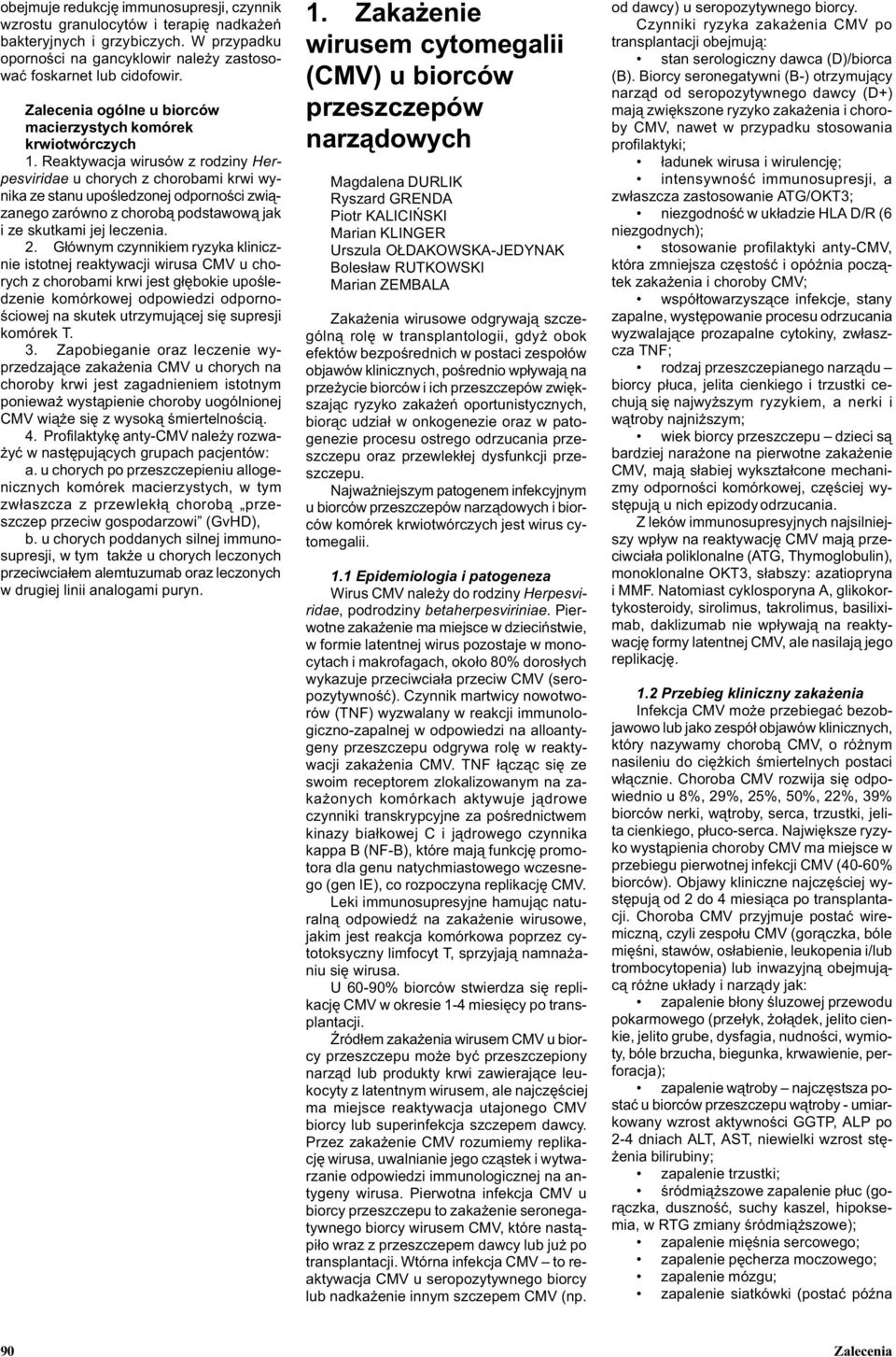 Reaktywacja wirusów z rodziny Herpesviridae u chorych z chorobami krwi wynika ze stanu upoœledzonej odpornoœci zwi¹zanego zarówno z chorob¹ podstawow¹ jak i ze skutkami jej leczenia. 2.