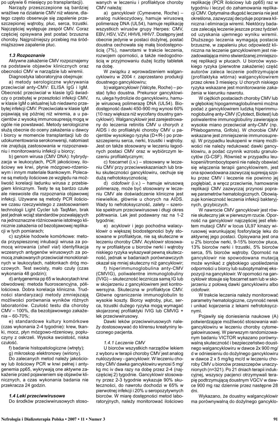 3 Rozpoznanie Aktywne zaka enie CMV rozpoznajemy na podstawie objawów klinicznych oraz obecnoœci CMV w narz¹dzie lub wiremii.