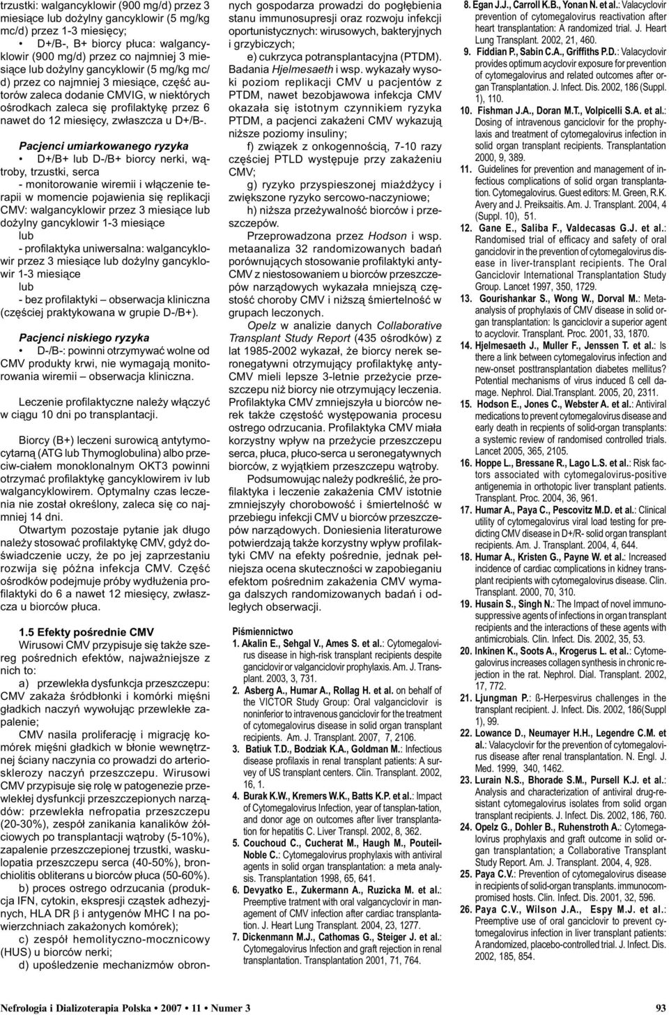 Pacjenci umiarkowanego ryzyka D+/B+ lub D-/B+ biorcy nerki, w¹troby, trzustki, serca - monitorowanie wiremii i w³¹czenie terapii w momencie pojawienia siê replikacji CMV: walgancyklowir przez 3