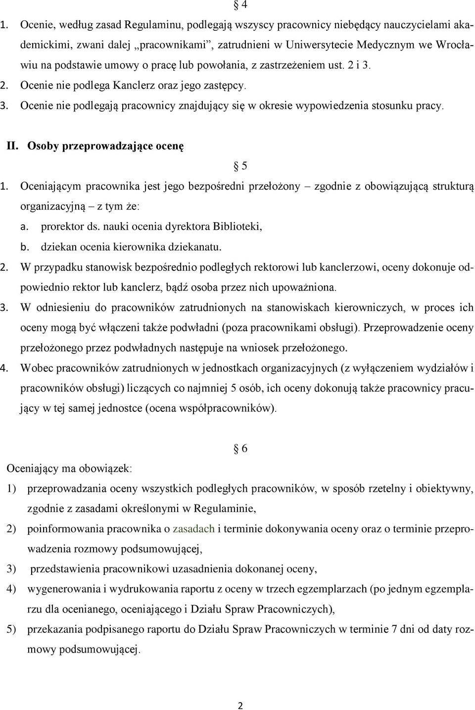 II. Osoby przeprowadzające ocenę 5 1. Oceniającym pracownika jest jego bezpośredni przełożony zgodnie z obowiązującą strukturą organizacyjną z tym że: a. prorektor ds.