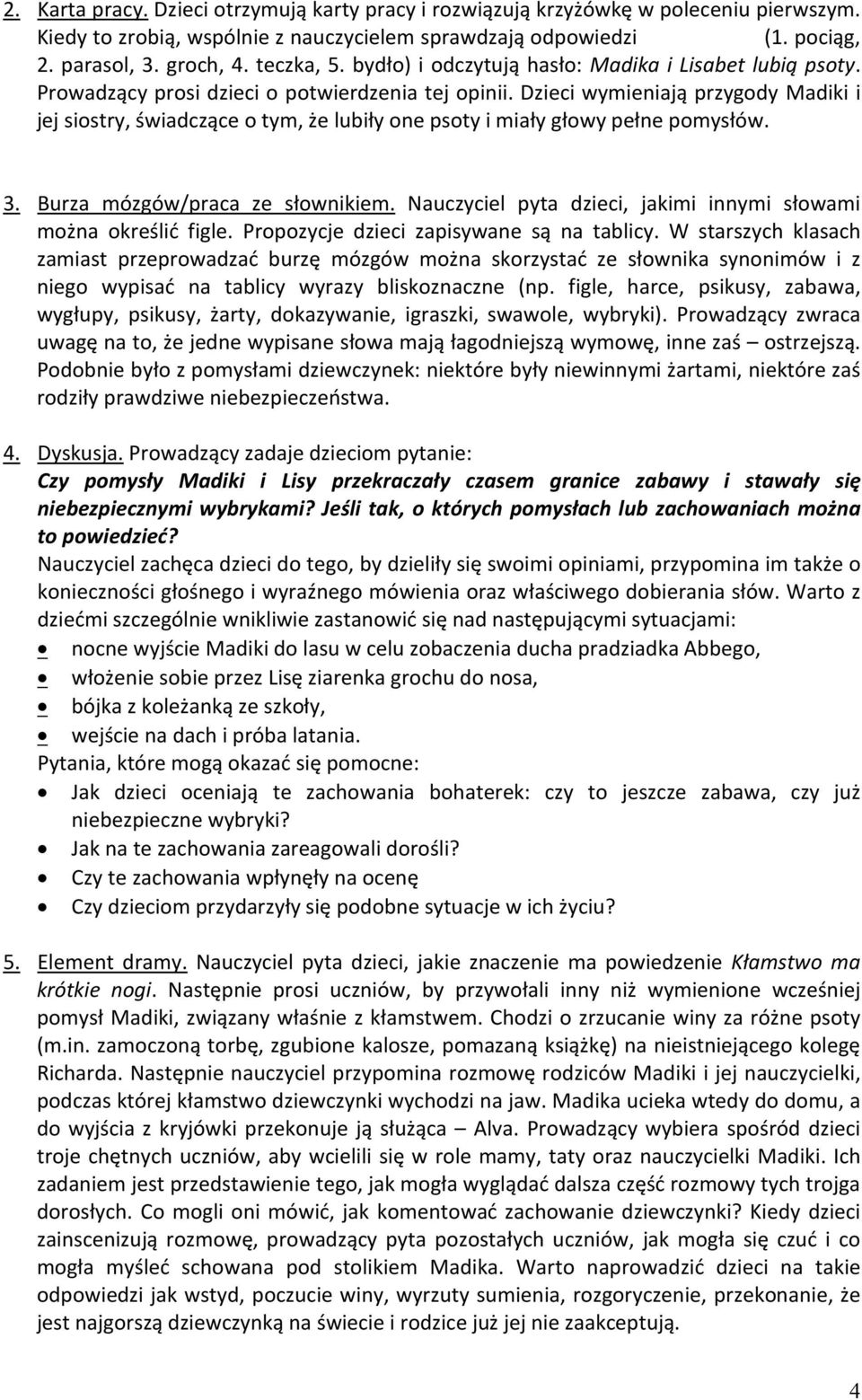 Dzieci wymieniają przygody Madiki i jej siostry, świadczące o tym, że lubiły one psoty i miały głowy pełne pomysłów. 3. Burza mózgów/praca ze słownikiem.