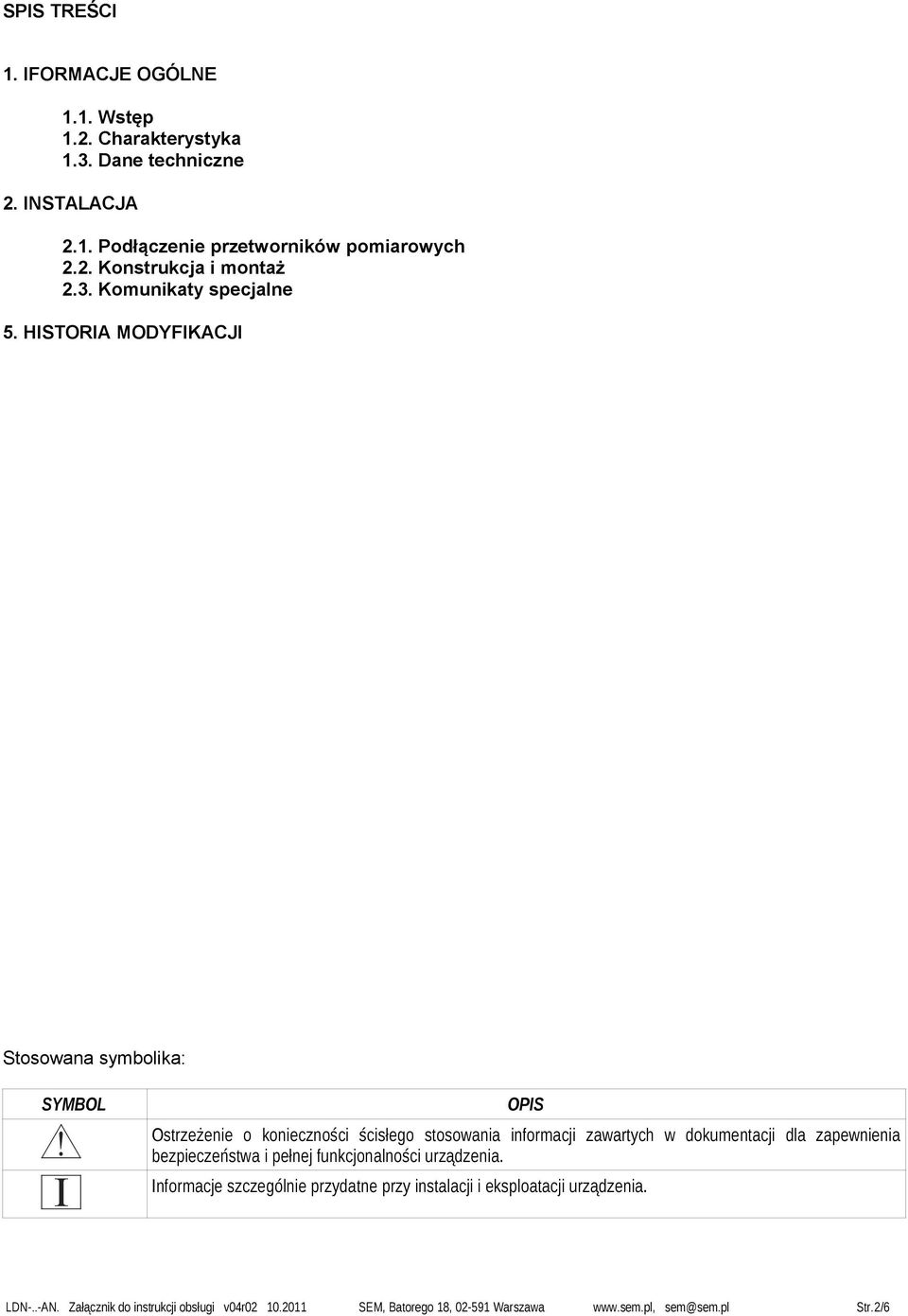 HISTORIA MODYFIKACJI Stosowana symbolika: SYMBOL OPIS Ostrzeżenie o konieczności ścisłego stosowania informacji zawartych w dokumentacji dla