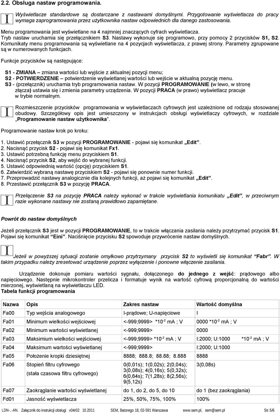 Menu programowania jest wyświetlane na 4 najmniej znaczących cyfrach wyświetlacza. Tryb nastaw uruchamia się przełącznikiem S3. Nastawy wykonuje się programowo, przy pomocy 2 przycisków S1, S2.