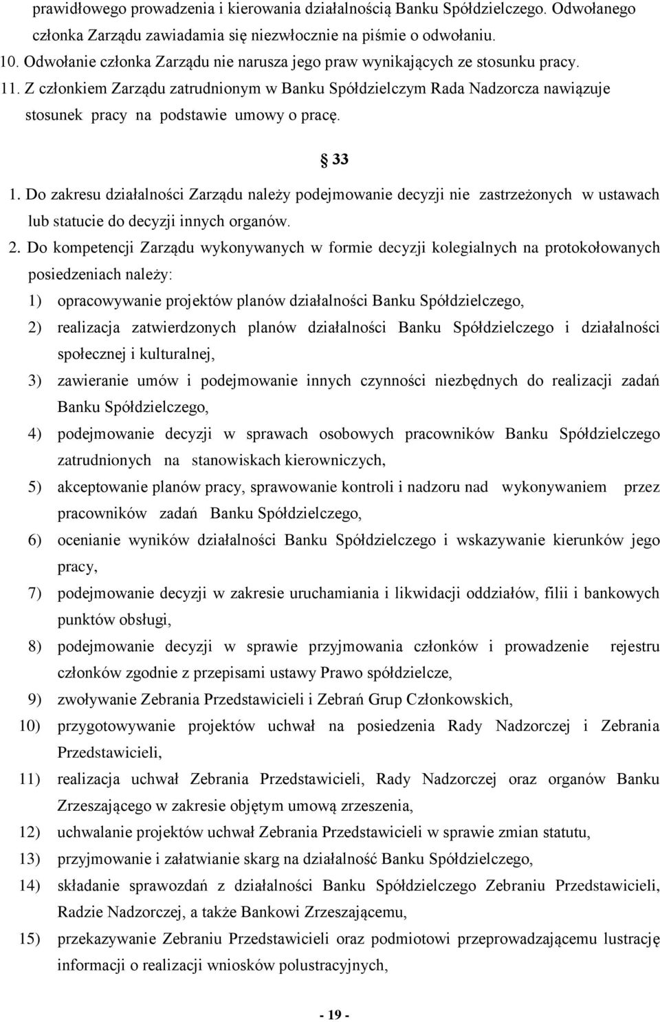 Z członkiem Zarządu zatrudnionym w Banku Spółdzielczym Rada Nadzorcza nawiązuje stosunek pracy na podstawie umowy o pracę. 33 1.
