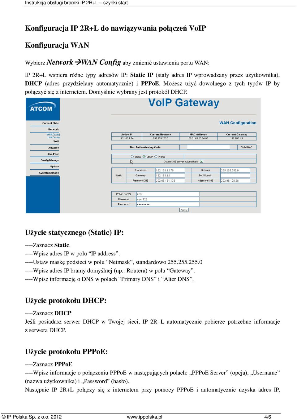 UŜycie statycznego (Static) IP: ----Zaznacz Static. ----Wpisz adres IP w polu IP address. ----Ustaw maskę podsieci w polu Netmask, standardowo 255.255.255.0 ----Wpisz adres IP bramy domyślnej (np.