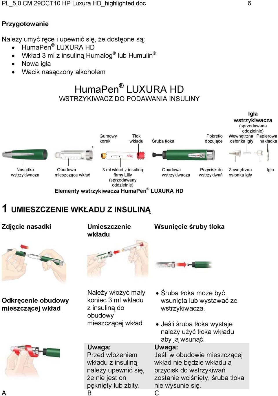 PODAWANIA INSULINY Gumowy korek Tłok wkładu Śruba tłoka Pokrętło dozujące Igła wstrzykiwacza (sprzedawana oddzielnie) Wewnętrzna osłonka igły Papierowa nakładka Nasadka wstrzykiwacza Obudowa