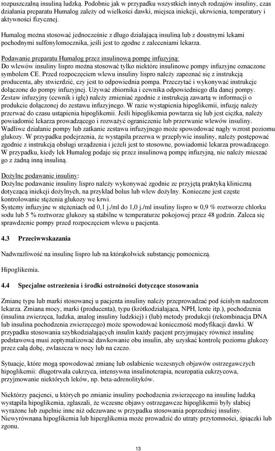Humalog można stosować jednocześnie z długo działającą insuliną lub z doustnymi lekami pochodnymi sulfonylomocznika, jeśli jest to zgodne z zaleceniami lekarza.