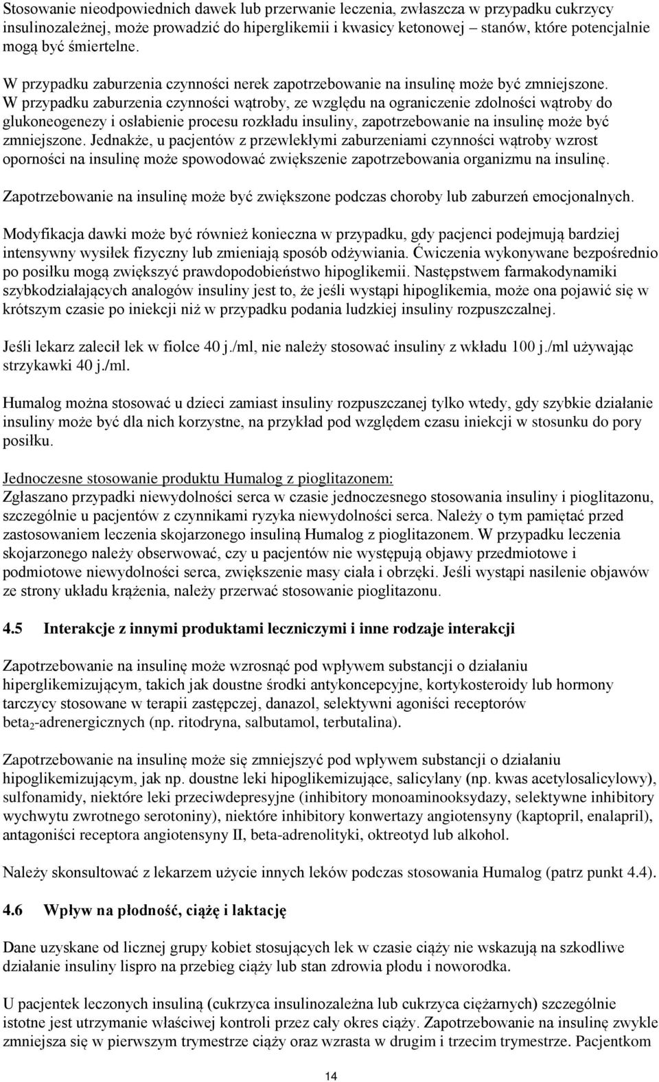 W przypadku zaburzenia czynności wątroby, ze względu na ograniczenie zdolności wątroby do glukoneogenezy i osłabienie procesu rozkładu insuliny, zapotrzebowanie na insulinę może być zmniejszone.