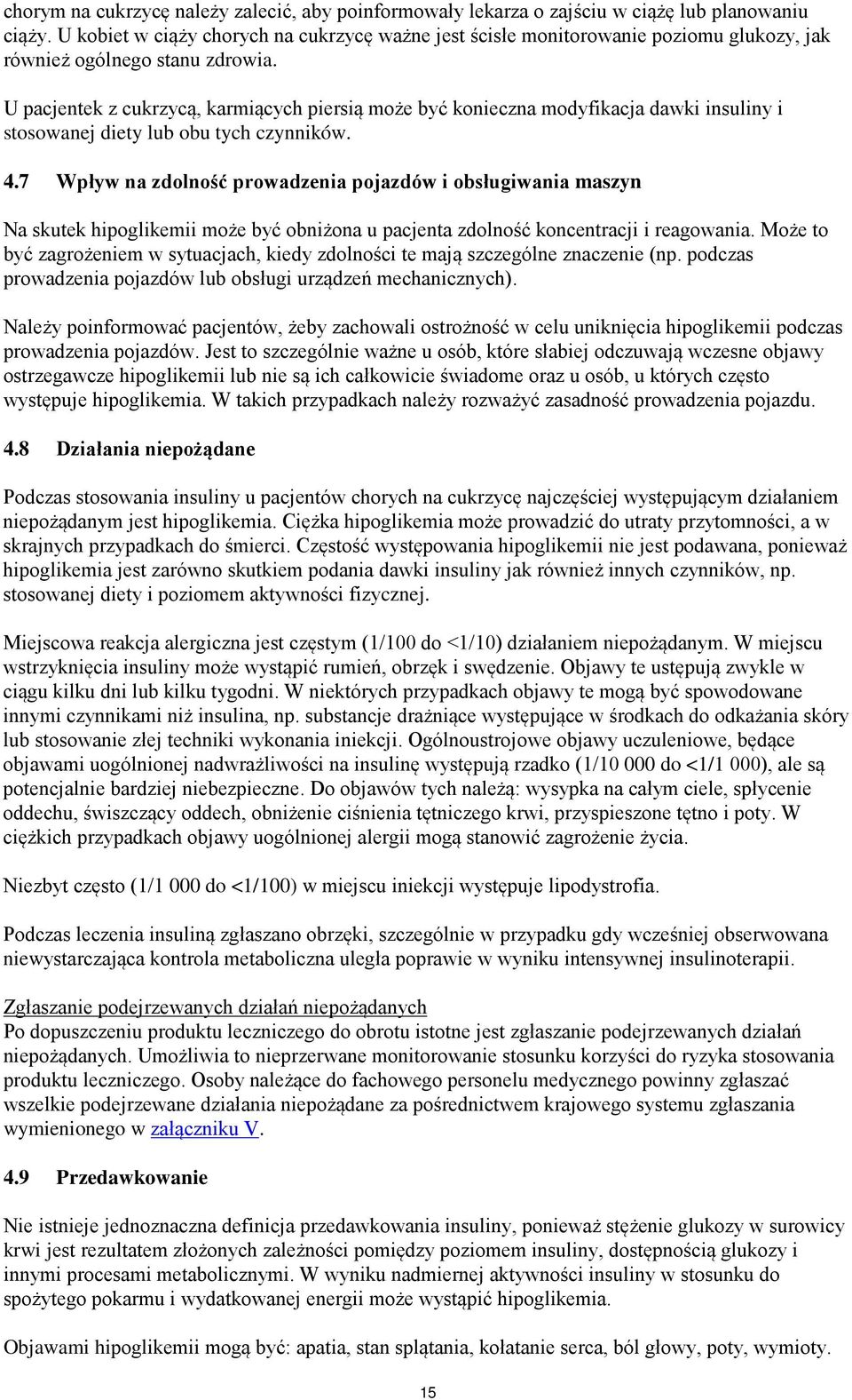 U pacjentek z cukrzycą, karmiących piersią może być konieczna modyfikacja dawki insuliny i stosowanej diety lub obu tych czynników. 4.