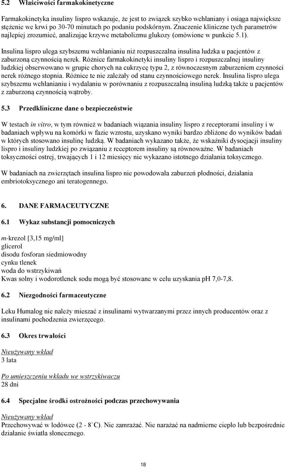 Insulina lispro ulega szybszemu wchłanianiu niż rozpuszczalna insulina ludzka u pacjentów z zaburzoną czynnością nerek.